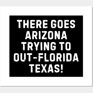 Funny There Goes Arizona Trying To Out-Florida Texas Posters and Art